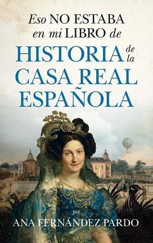 ESO NO ESTABA EN MI LIBRO DE HISTORIA DE LA CASA REAL ESPAÑOLA | 9788418648458 | ANA FERNÁNDEZ PARDO