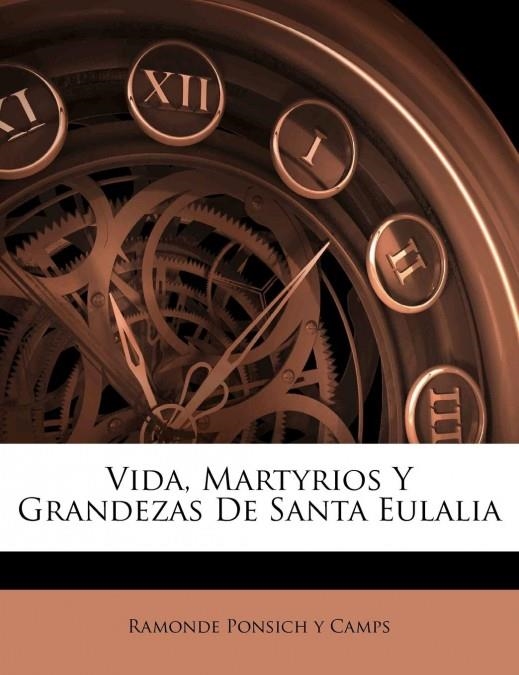 VIDA, MARTYRIOS Y GRANDEZAS DE SANTA EULALIA | 9781286463208