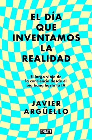 EL DÍA QUE INVENTAMOS LA REALIDAD | 9788410214897 | ARGÜELLO, JAVIER