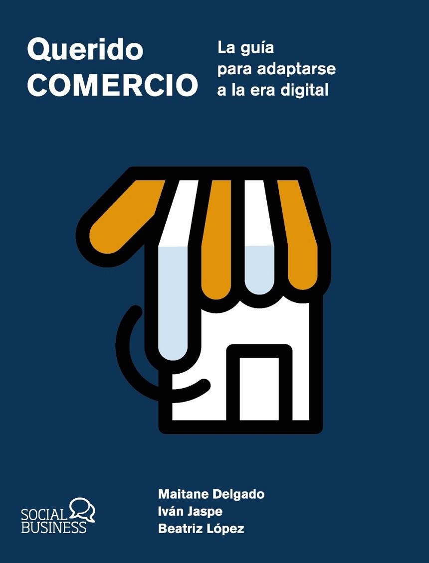 QUERIDO COMERCIO. LA GUÍA PARA ADAPTARSE A LA ERA DIGITAL | 9788441551657 | DELGADO ALBA, MAITANE/JASPE GORDO, IVÁN/LÓPEZ DAÑOBEITIA, BEATRIZ