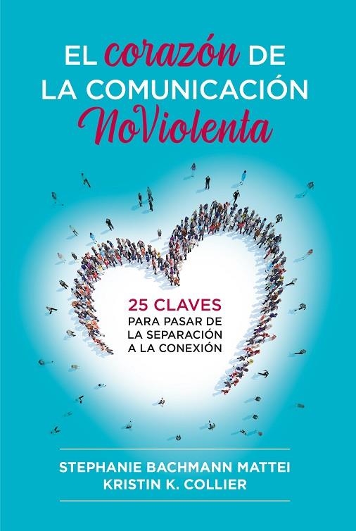 EL CORAZÓN DE LA COMUNICACIÓN NOVIOLENTA | 9788412666465 | MATTEI, STEPHANIE BACHMANN/COLLIER, KRISTIN K.