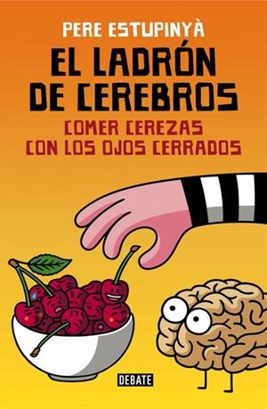 EL LADRÓN DE CEREBROS. COMER CEREZAS CON LOS OJOS CERRADOS | 9788499926162 | ESTUPINYÀ, PERE