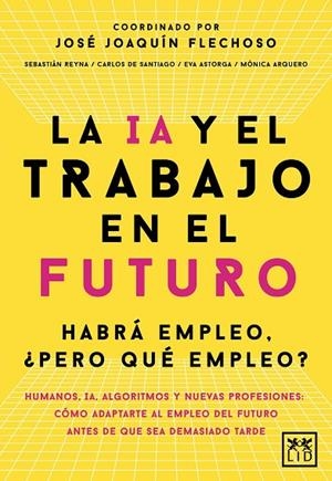 LA IA Y EL TRABAJO EN EL FUTURO | 9788410221666 | JOSÉ JOAQUÍN FLECHOSO (COORD.)/CARLOS ALBERTO DE SANTIAGO GILA/EVA ASTORGA VICTORIA/MÓNICA ARQUERO C