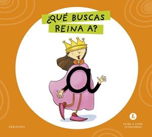 LETRA A LETRA LETRILANDIA - ¿QUÉ BUSCAS, REINA A? | 9788414071526 | GRUPO EDITORIAL LUIS VIVES