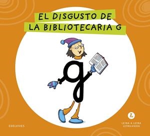 LETRA A LETRA LETRILANDIA - EL DISGUSTO DE LA BIBLIOTECARIA G | 9788414071748 | GRUPO EDITORIAL LUIS VIVES
