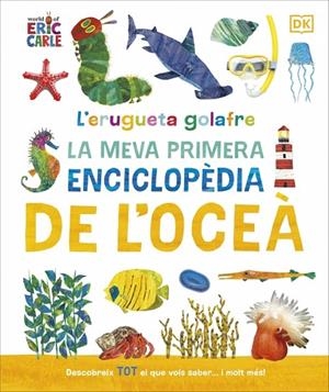 L'ERUGUETA GOLAFRE: LA MEVA PRIMERA ENCICLOPÈDIA DE L'OCEÀ (COL·LECCIÓ ERIC CARL | 9780241788509 | DK