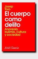 CUERPO COMO DELITO, EL. ANOREXIA, BULIMIA, CULTURA Y SOCIEDA | 9788434480230 | TORO, JOSEP